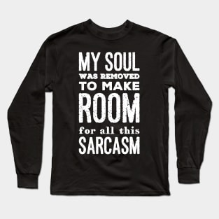 My soul was removed to make room for all this sarcasm Long Sleeve T-Shirt